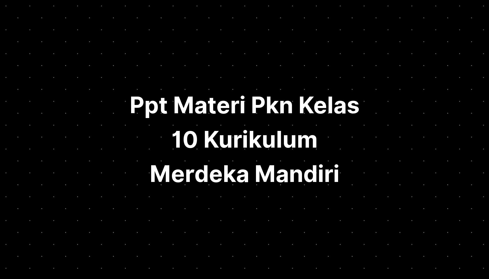 Ppt Materi Pkn Kelas 10 Kurikulum Merdeka Mandiri - IMAGESEE